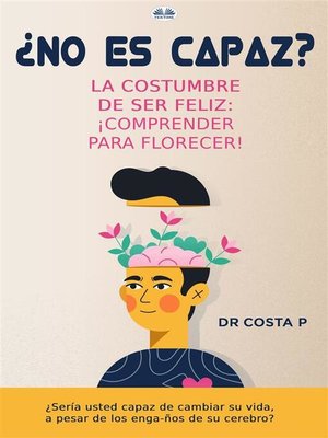 cover image of ¿No Es Capaz? La Costumbre De Ser Feliz--¡Comprender Para Florecer!